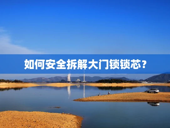 如何安全拆解大门锁锁芯？