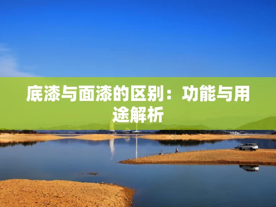 底漆与面漆的区别：功能与用途解析