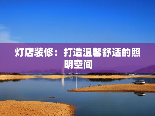 灯店装修：打造温馨舒适的照明空间