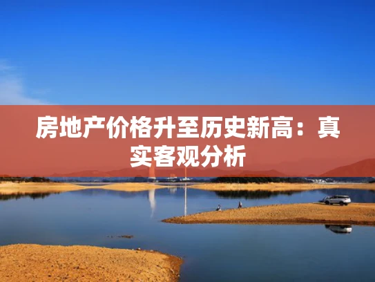房地产价格升至历史新高：真实客观分析
