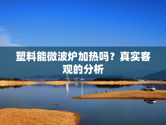 塑料能微波炉加热吗？真实客观的分析