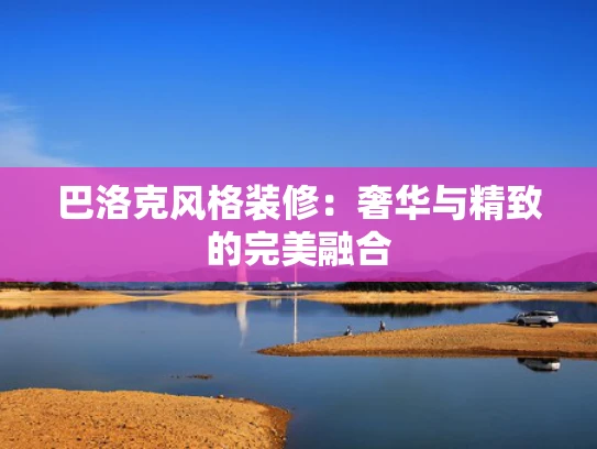 巴洛克风格装修：奢华与精致的完美融合