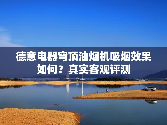 德意电器穹顶油烟机吸烟效果如何？真实客观评测