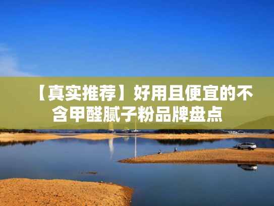 【真实推荐】好用且便宜的不含甲醛腻子粉品牌盘点
