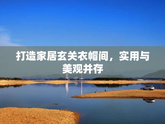 打造家居玄关衣帽间，实用与美观并存