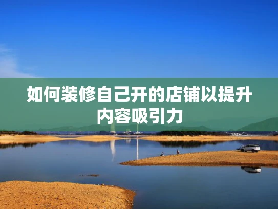 如何装修自己开的店铺以提升内容吸引力