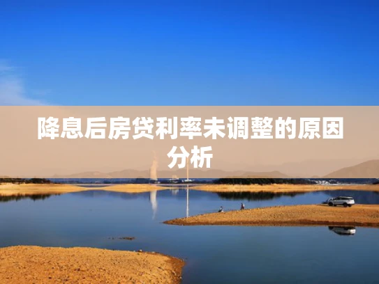 降息后房贷利率未调整的原因分析