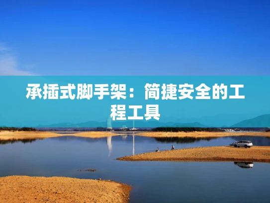 承插式脚手架：简捷安全的工程工具