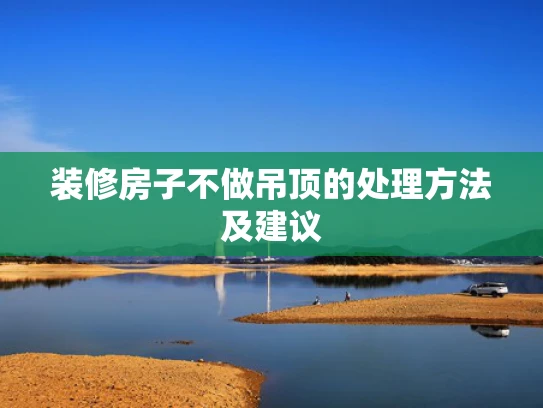 装修房子不做吊顶的处理方法及建议