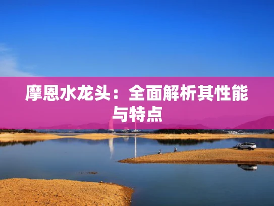 摩恩水龙头：全面解析其性能与特点