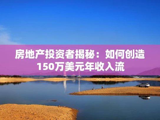 房地产投资者揭秘：如何创造150万美元年收入流