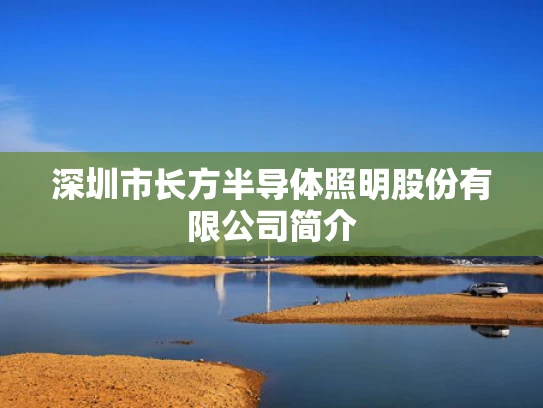 深圳市长方半导体照明股份有限公司简介