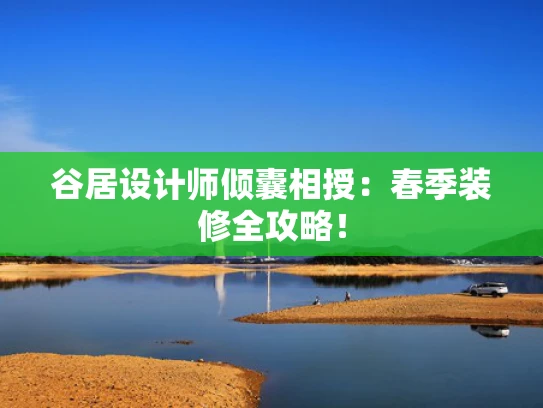 谷居设计师倾囊相授：春季装修全攻略！