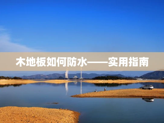 木地板如何防水——实用指南