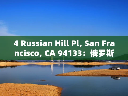 4 Russian Hill Pl, San Francisco, CA 94133：俄罗斯山地区介绍