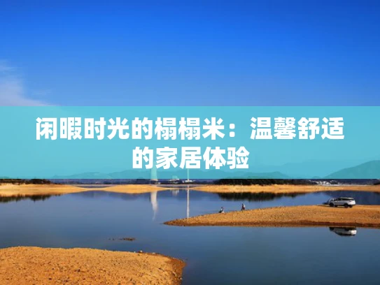 闲暇时光的榻榻米：温馨舒适的家居体验