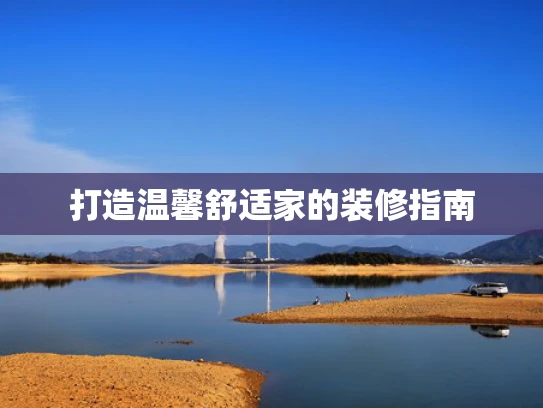 打造温馨舒适家的装修指南