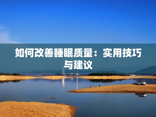 如何改善睡眠质量：实用技巧与建议