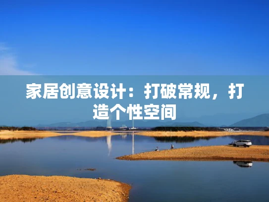 家居创意设计：打破常规，打造个性空间