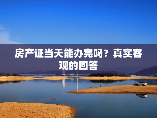 房产证当天能办完吗？真实客观的回答