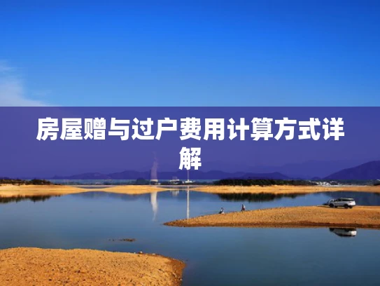 房屋赠与过户费用计算方式详解