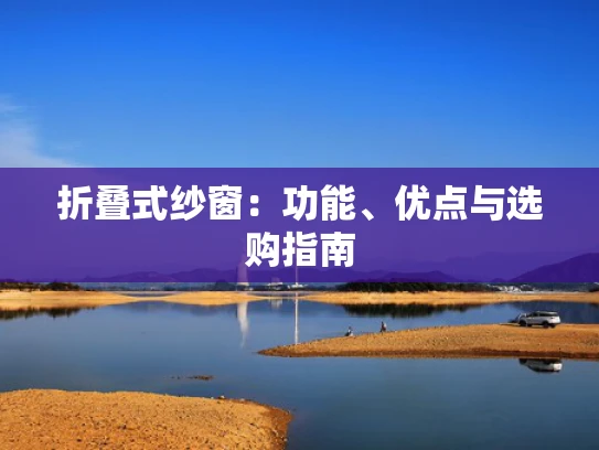 折叠式纱窗：功能、优点与选购指南