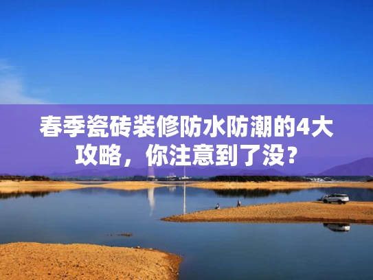 春季瓷砖装修防水防潮的4大攻略，你注意到了没？
