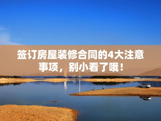 签订房屋装修合同的4大注意事项，别小看了哦！