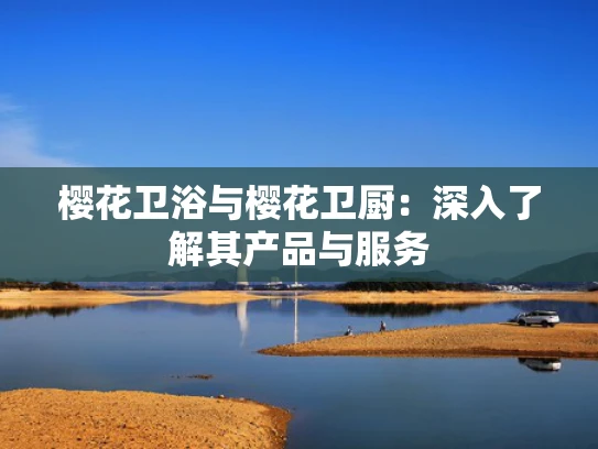 樱花卫浴与樱花卫厨：深入了解其产品与服务