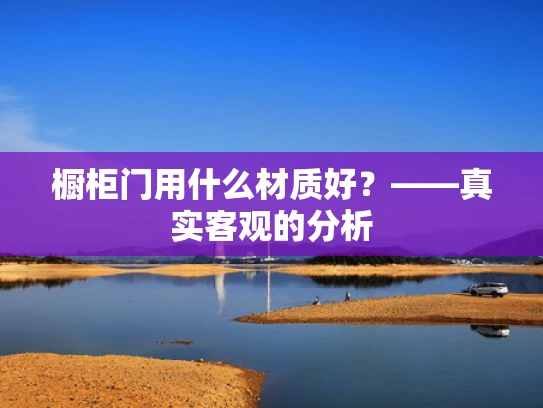 橱柜门用什么材质好？——真实客观的分析