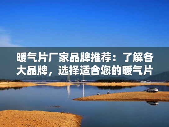 暖气片厂家品牌推荐：了解各大品牌，选择适合您的暖气片