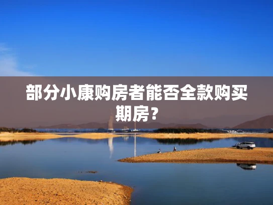 部分小康购房者能否全款购买期房？