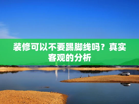 装修可以不要踢脚线吗？真实客观的分析