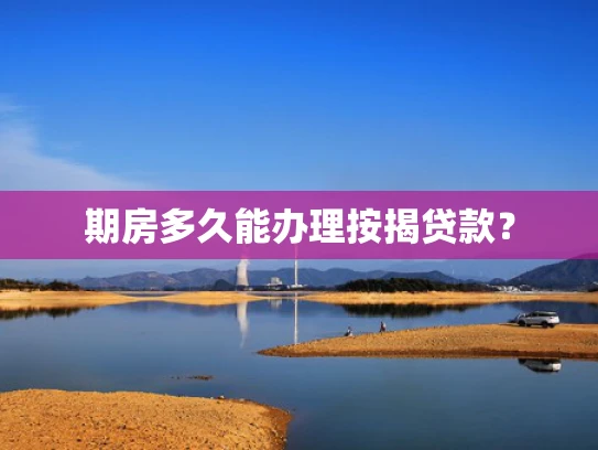 期房多久能办理按揭贷款？