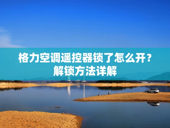 格力空调遥控器锁了怎么开？解锁方法详解