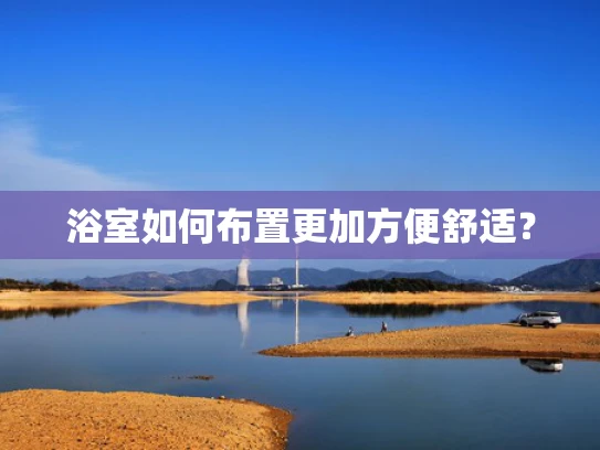 浴室如何布置更加方便舒适？