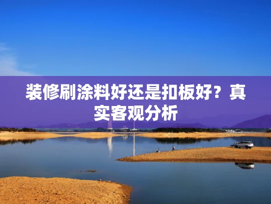 装修刷涂料好还是扣板好？真实客观分析