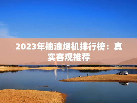 2023年抽油烟机排行榜：真实客观推荐