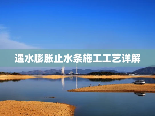 遇水膨胀止水条施工工艺详解