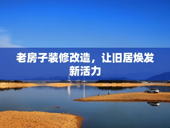 老房子装修改造，让旧居焕发新活力