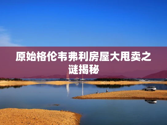 原始格伦韦弗利房屋大甩卖之谜揭秘