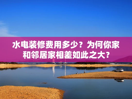 水电装修费用多少？为何你家和邻居家相差如此之大？