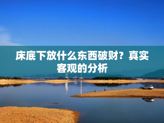 床底下放什么东西破财？真实客观的分析