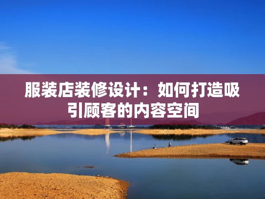 服装店装修设计：如何打造吸引顾客的内容空间