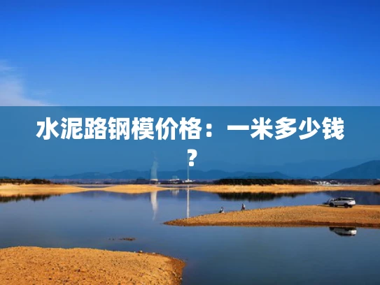水泥路钢模价格：一米多少钱？