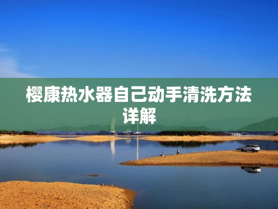樱康热水器自己动手清洗方法详解