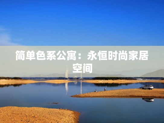 简单色系公寓：永恒时尚家居空间