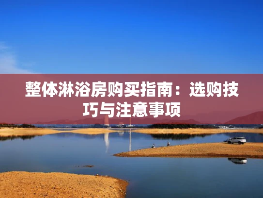 整体淋浴房购买指南：选购技巧与注意事项