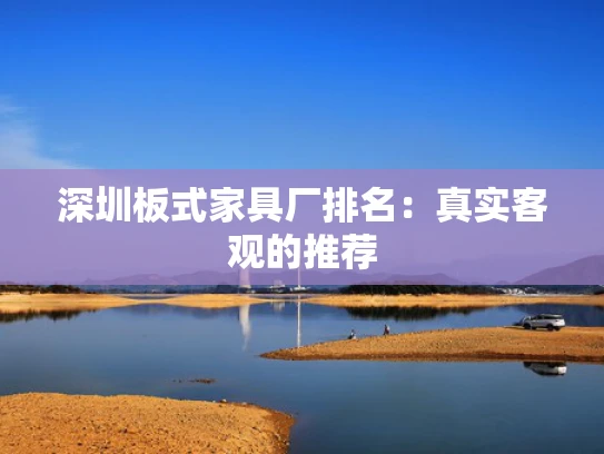 深圳板式家具厂排名：真实客观的推荐