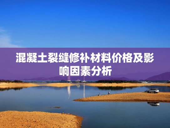 混凝土裂缝修补材料价格及影响因素分析